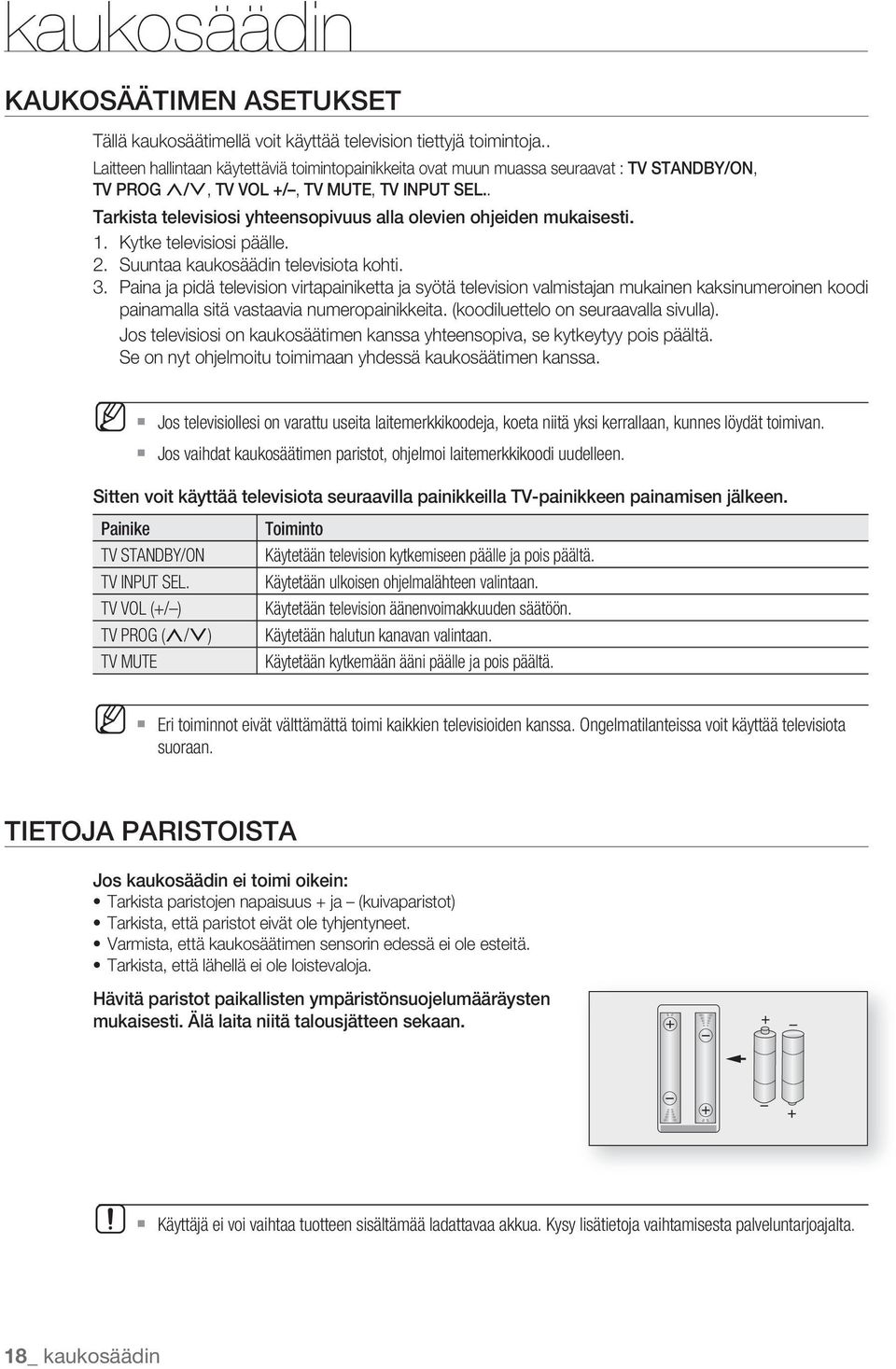 . Tarkista televisiosi yhteensopivuus alla olevien ohjeiden mukaisesti. 1. Kytke televisiosi päälle. 2. Suuntaa kaukosäädin televisiota kohti. 3.