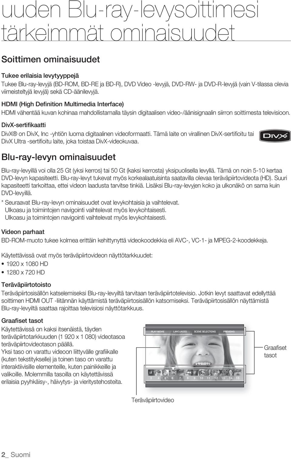 HDMI (High Definition Multimedia Interface) HDMI vähentää kuvan kohinaa mahdollistamalla täysin digitaalisen video-/äänisignaalin siirron soittimesta televisioon.