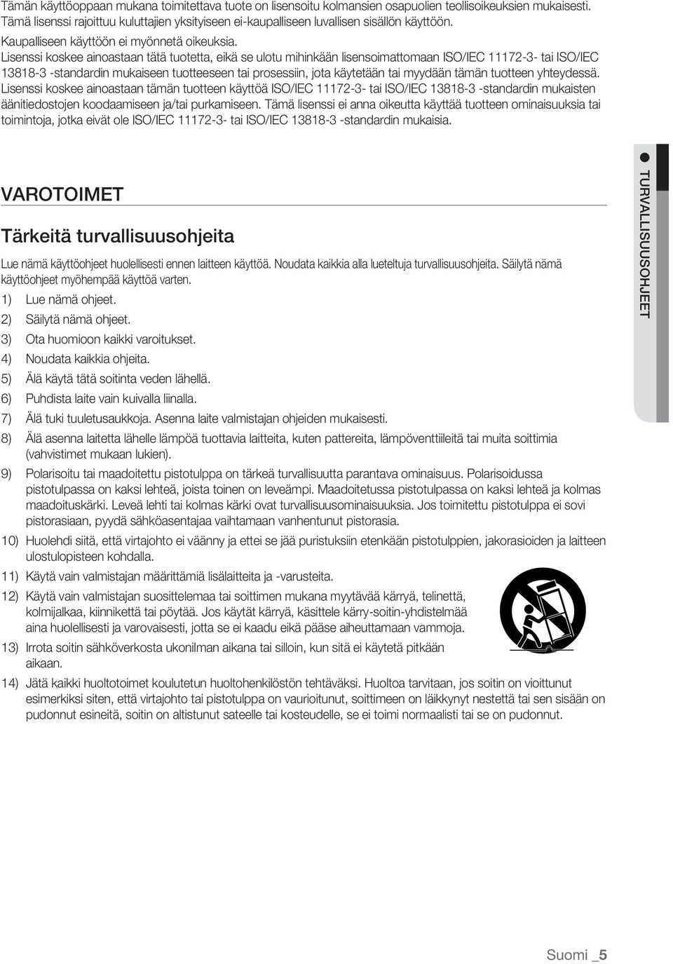 Lisenssi koskee ainoastaan tätä tuotetta, eikä se ulotu mihinkään lisensoimattomaan ISO/IEC 11172-3- tai ISO/IEC 13818-3 -standardin mukaiseen tuotteeseen tai prosessiin, jota käytetään tai myydään