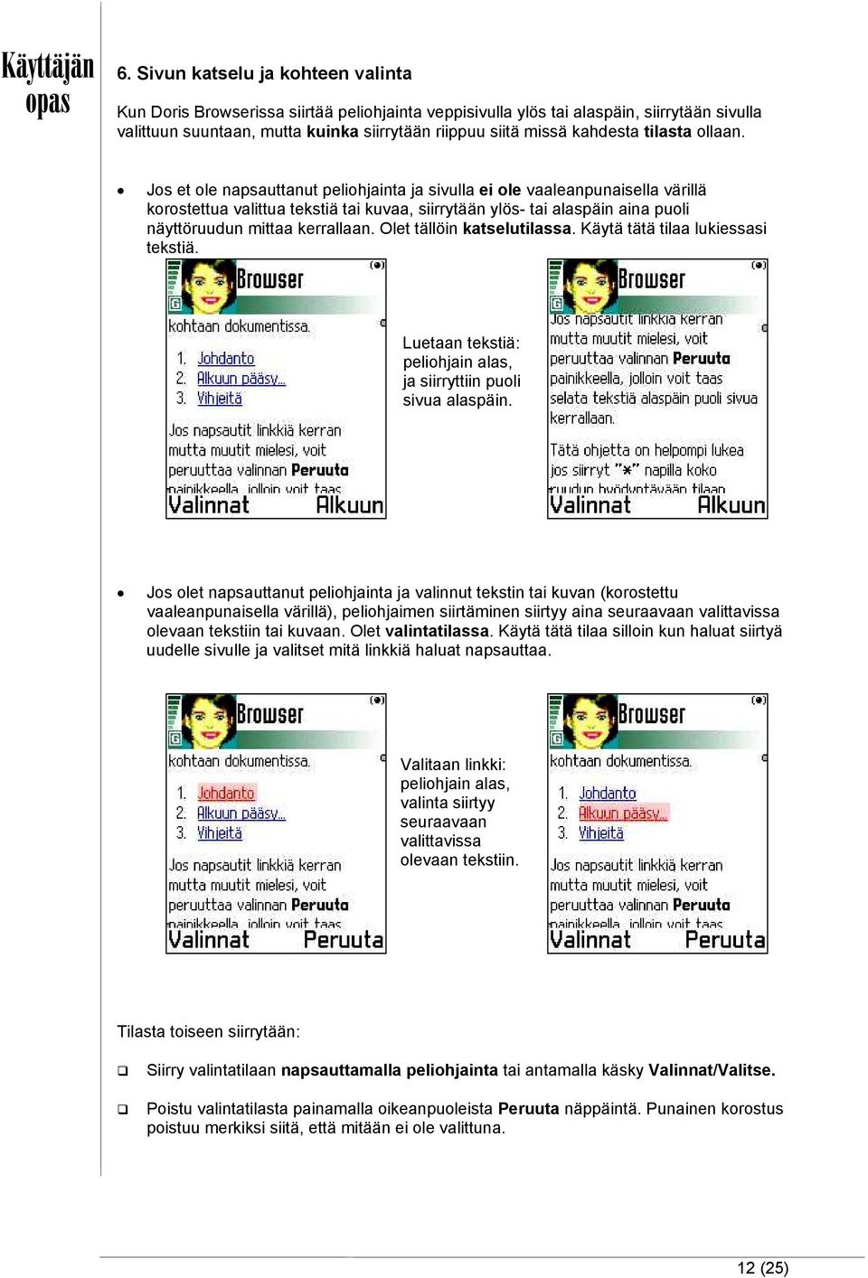 Jos et ole napsauttanut peliohjainta ja sivulla ei ole vaaleanpunaisella värillä korostettua valittua tekstiä tai kuvaa, siirrytään ylös- tai alaspäin aina puoli näyttöruudun mittaa kerrallaan.