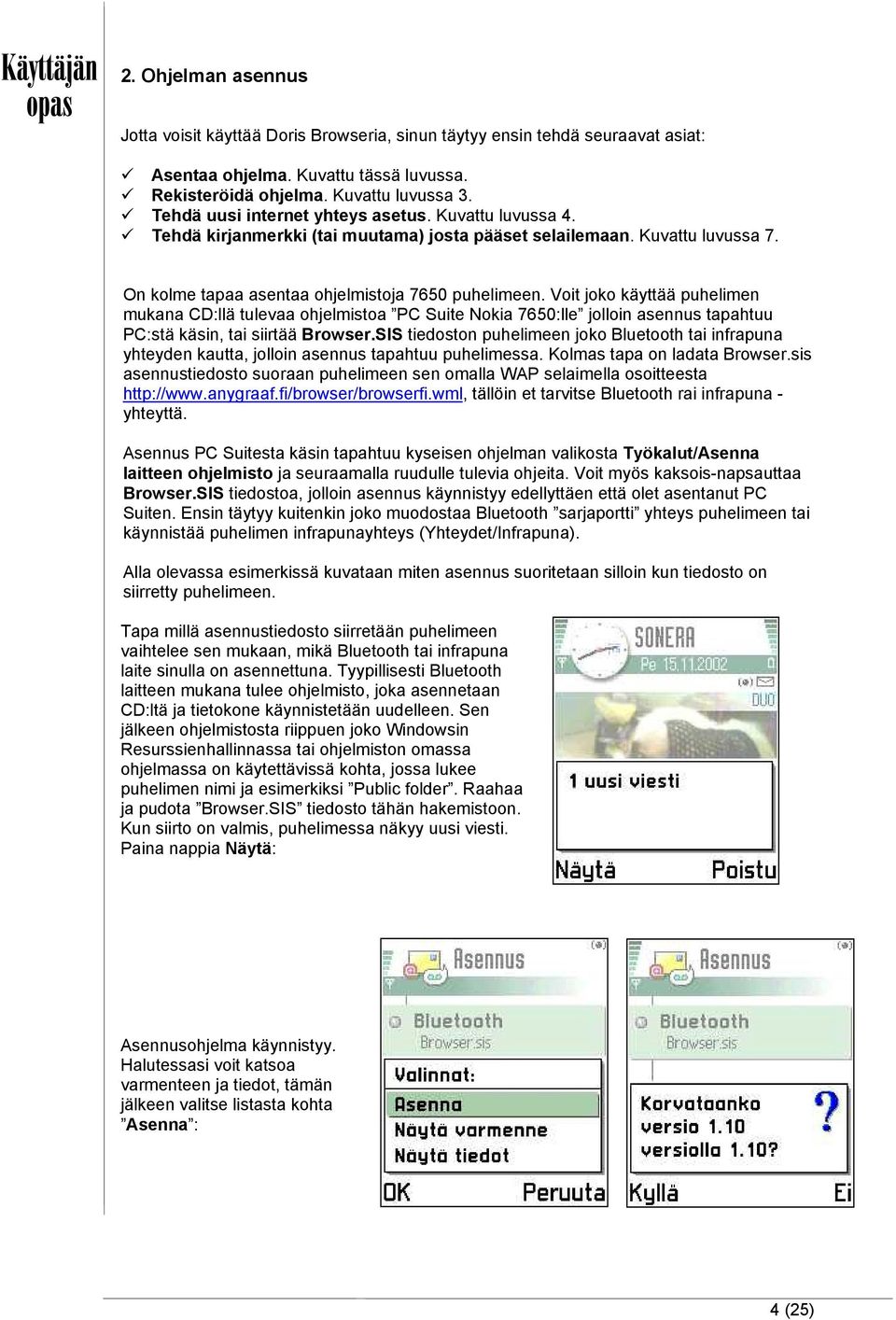 Voit joko käyttää puhelimen mukana CD:llä tulevaa ohjelmistoa PC Suite Nokia 7650:lle jolloin asennus tapahtuu PC:stä käsin, tai siirtää Browser.