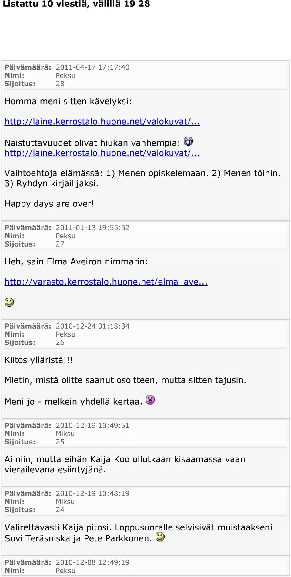 Päivämäärä: 2011-01-13 19:55:52 Sijoitus: 27 Heh, sain Elma Aveiron nimmarin: http://varasto.kerrostalo.huone.net/elma_ave... Päivämäärä: 2010-12-24 01:18:34 Sijoitus: 26 Kiitos ylläristä!