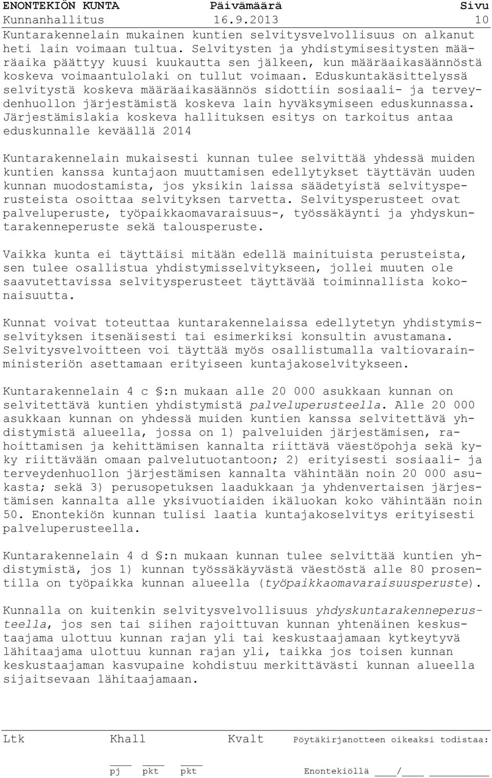 Eduskuntakäsittelyssä selvitystä koskeva määräaikasäännös sidottiin sosiaali- ja terveydenhuollon järjestämistä koskeva lain hyväksymiseen eduskunnassa.