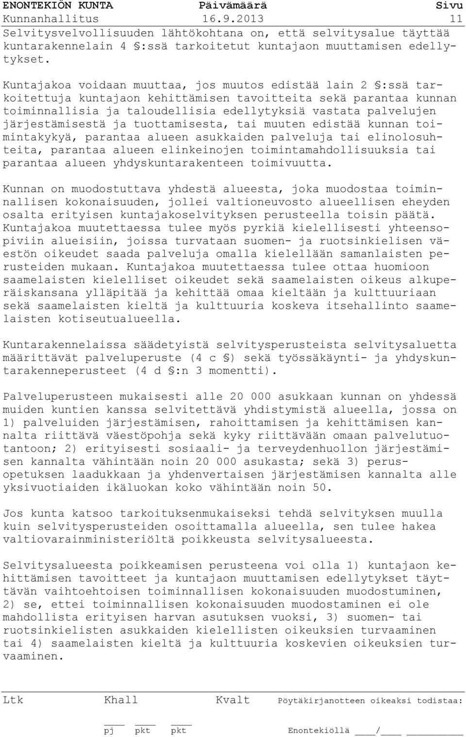 järjestämisestä ja tuottamisesta, tai muuten edistää kunnan toimintakykyä, parantaa alueen asukkaiden palveluja tai elinolosuhteita, parantaa alueen elinkeinojen toimintamahdollisuuksia tai parantaa