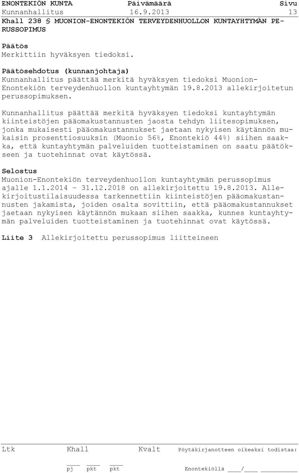 Kunnanhallitus päättää merkitä hyväksyen tiedoksi kuntayhtymän kiinteistöjen pääomakustannusten jaosta tehdyn liitesopimuksen, jonka mukaisesti pääomakustannukset jaetaan nykyisen käytännön mukaisin