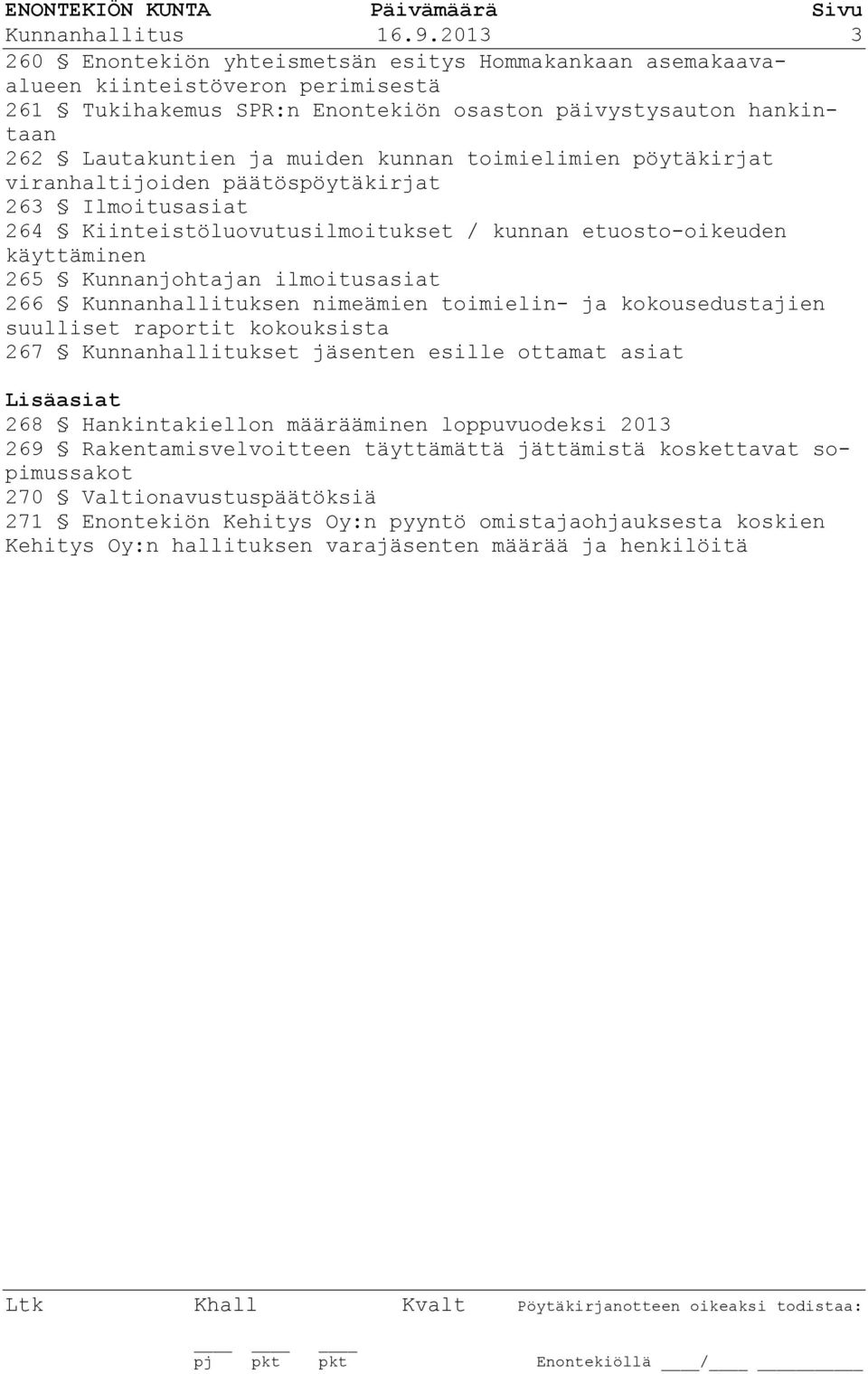 kunnan toimielimien pöytäkirjat viranhaltijoiden päätöspöytäkirjat 263 Ilmoitusasiat 264 Kiinteistöluovutusilmoitukset / kunnan etuosto-oikeuden käyttäminen 265 Kunnanjohtajan ilmoitusasiat 266