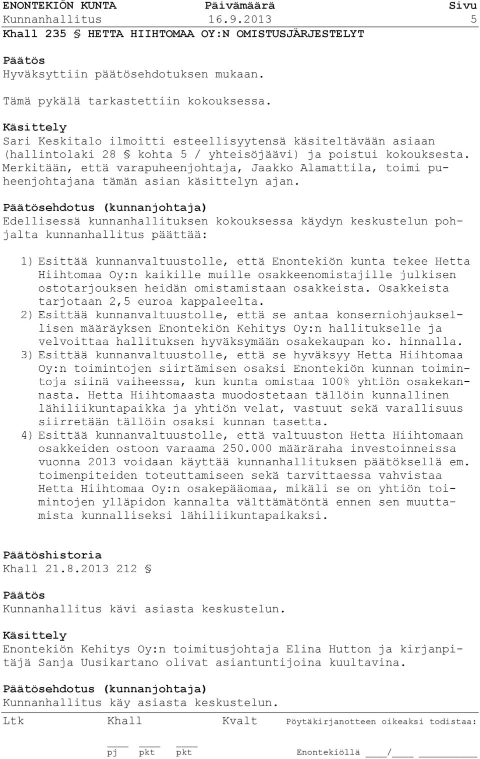 Merkitään, että varapuheenjohtaja, Jaakko Alamattila, toimi puheenjohtajana tämän asian käsittelyn ajan.