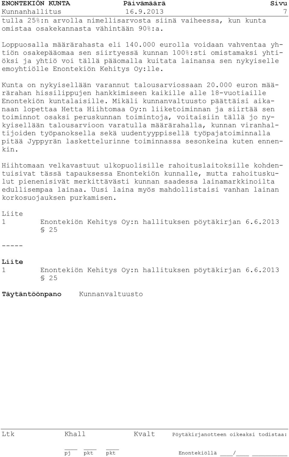 Oy:lle. Kunta on nykyisellään varannut talousarviossaan 20.000 euron määrärahan hissilippujen hankkimiseen kaikille alle 18-vuotiaille Enontekiön kuntalaisille.