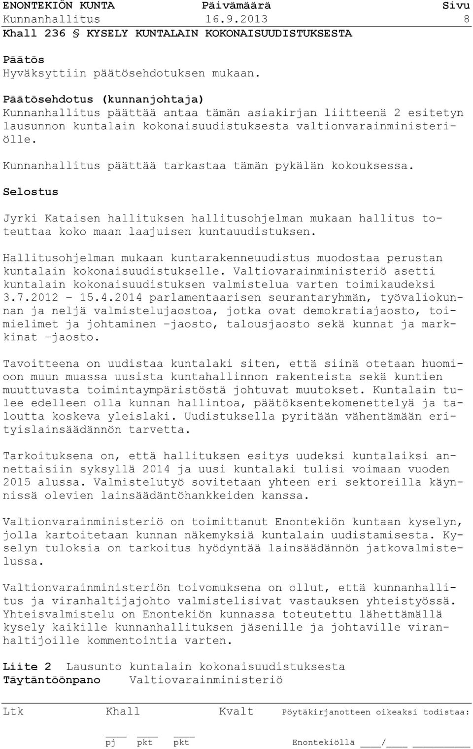 Kunnanhallitus päättää tarkastaa tämän pykälän kokouksessa. Selostus Jyrki Kataisen hallituksen hallitusohjelman mukaan hallitus toteuttaa koko maan laajuisen kuntauudistuksen.