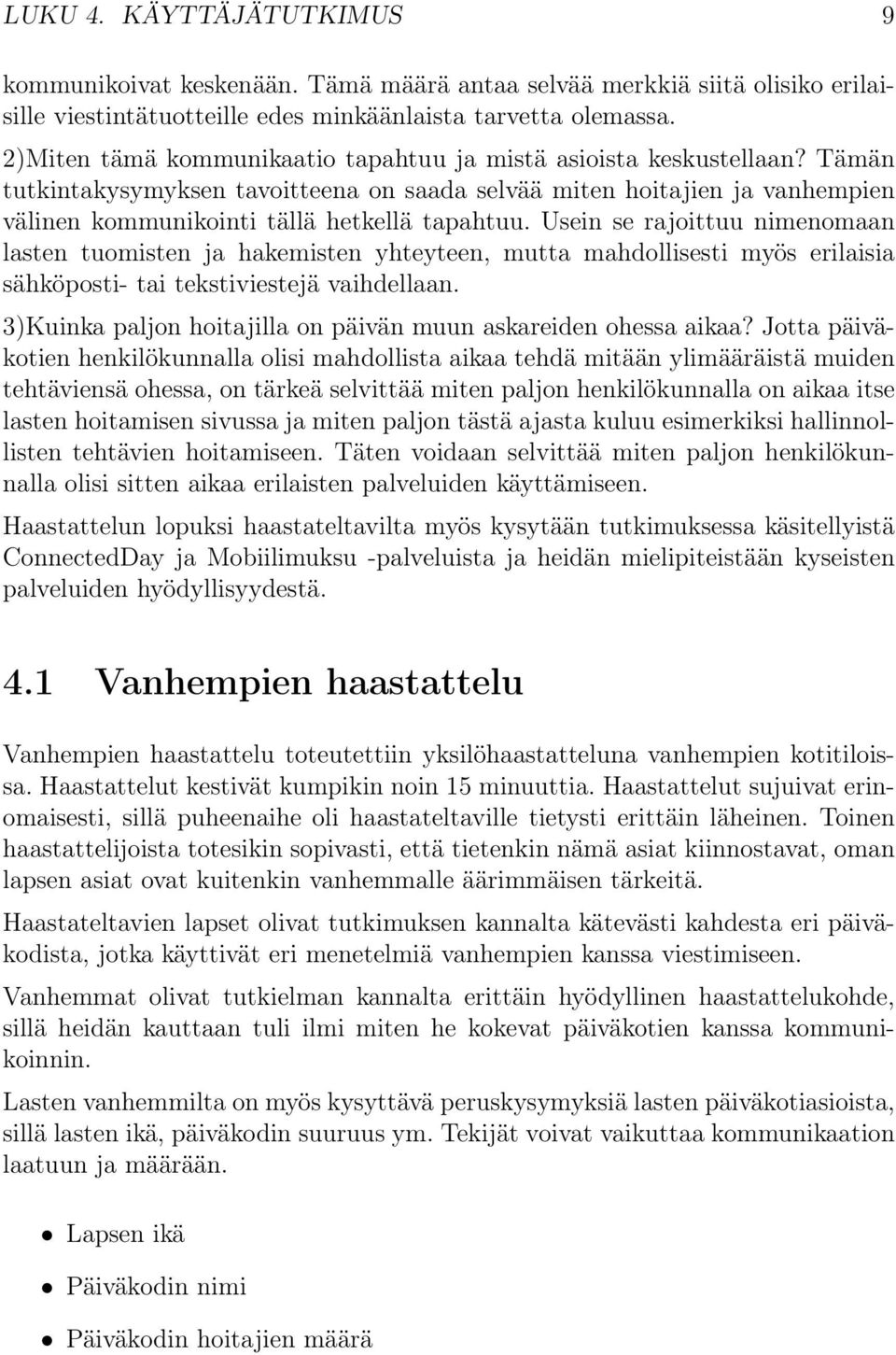 Usein se rajoittuu nimenomaan lasten tuomisten ja hakemisten yhteyteen, mutta mahdollisesti myös erilaisia sähköposti- tai tekstiviestejä vaihdellaan.