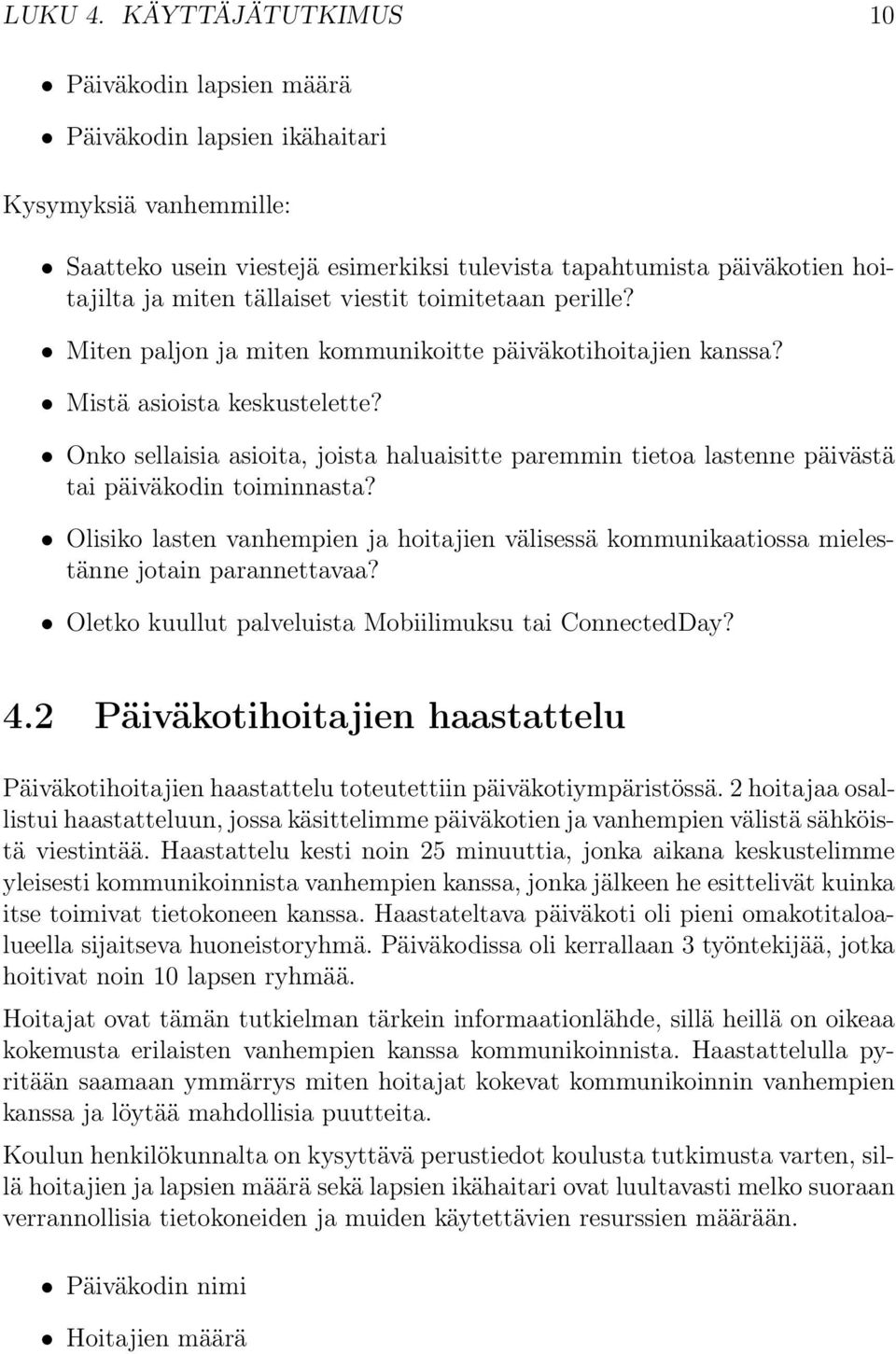 viestit toimitetaan perille? Miten paljon ja miten kommunikoitte päiväkotihoitajien kanssa? Mistä asioista keskustelette?