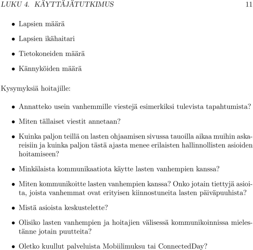 Kuinka paljon teillä on lasten ohjaamisen sivussa tauoilla aikaa muihin askareisiin ja kuinka paljon tästä ajasta menee erilaisten hallinnollisten asioiden hoitamiseen?