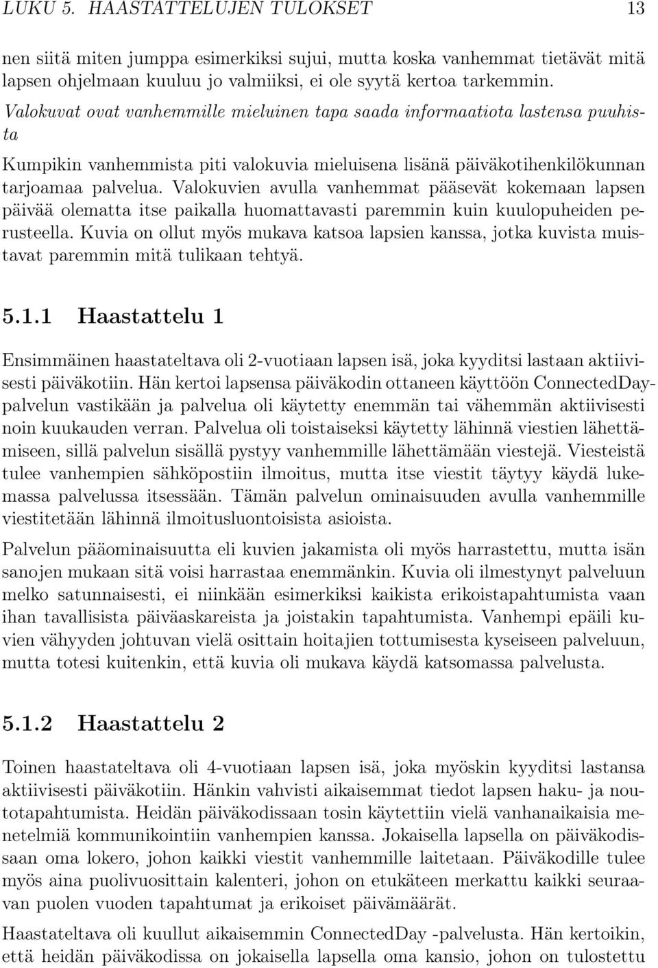 Valokuvien avulla vanhemmat pääsevät kokemaan lapsen päivää olematta itse paikalla huomattavasti paremmin kuin kuulopuheiden perusteella.