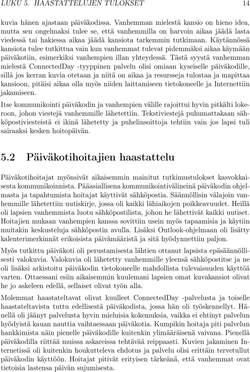 Käytännössä kansiota tulee tutkittua vain kun vanhemmat tulevat pidemmäksi aikaa käymään päiväkotiin, esimerkiksi vanhempien illan yhteydessä.