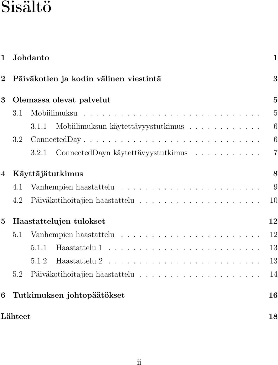 2 Päiväkotihoitajien haastattelu.................... 10 5 Haastattelujen tulokset 12 5.1 Vanhempien haastattelu....................... 12 5.1.1 Haastattelu 1......................... 13 5.