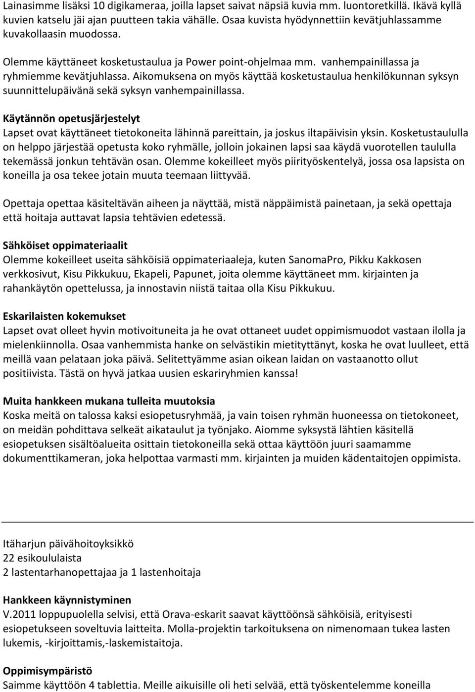 Aikomuksena on myös käyttää kosketustaulua henkilökunnan syksyn suunnittelupäivänä sekä syksyn vanhempainillassa.