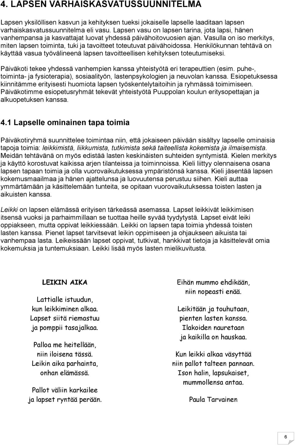 Vasulla on iso merkitys, miten lapsen toiminta, tuki ja tavoitteet toteutuvat päivähoidossa. Henkilökunnan tehtävä on käyttää vasua työvälineenä lapsen tavoitteellisen kehityksen toteutumiseksi.