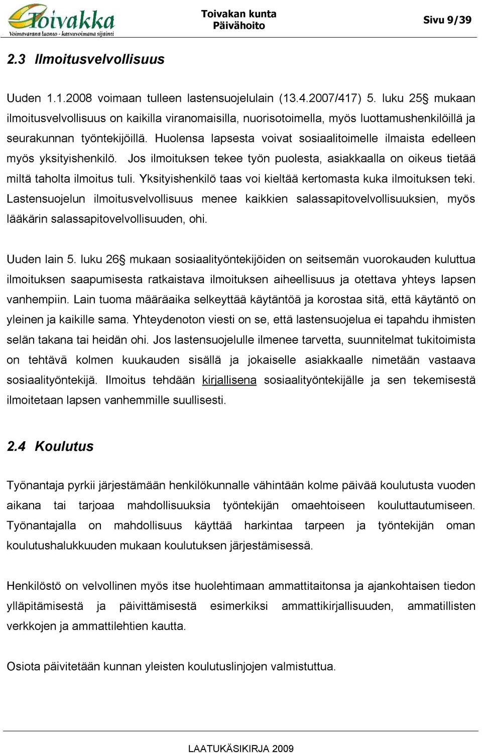 Huolensa lapsesta voivat sosiaalitoimelle ilmaista edelleen myös yksityishenkilö. Jos ilmoituksen tekee työn puolesta, asiakkaalla on oikeus tietää miltä taholta ilmoitus tuli.