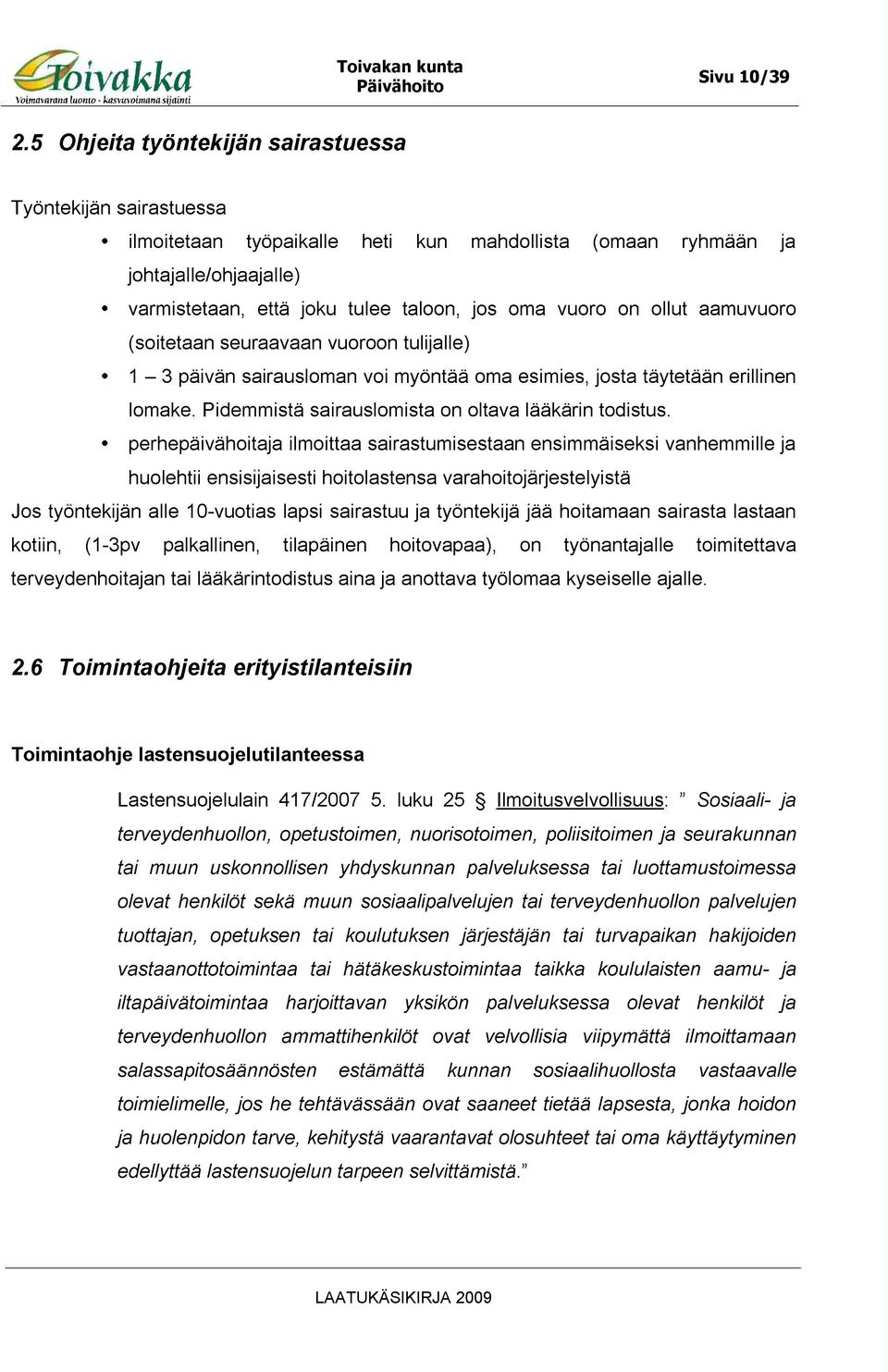 on ollut aamuvuoro (soitetaan seuraavaan vuoroon tulijalle) 1-3 päivän sairausloman voi myöntää oma esimies, josta täytetään erillinen lomake. Pidemmistä sairauslamista on oltava lääkärin todistus.