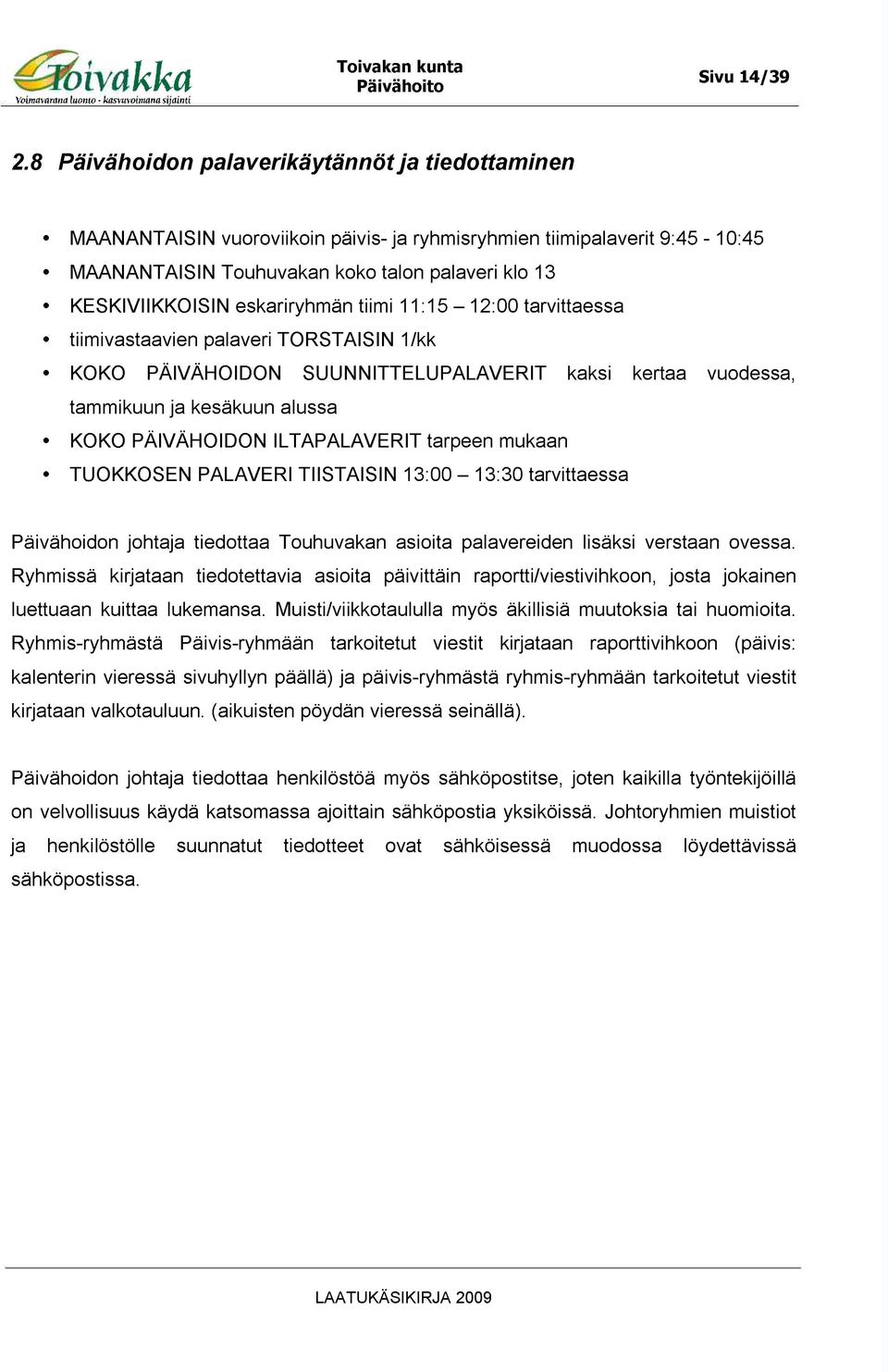 eskariryhmän tiimi 11: 15-12:00 tarvittaessa tiimivastaavien palaveri TORSTAISIN 1/kk KOKO PÄIVÄHOIDON SUUNNITTELUPALAVERIT kaksi kertaa vuodessa, tammikuun ja kesäkuun alussa KOKO PÄIVÄHOIDON