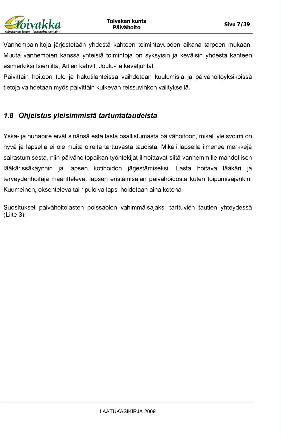 Päivittäin hoitoon tulo ja hakutilanteissa vaihdetaan kuulumisia ja päivähoitoyksiköissä tietoja vaihdetaan myös päivittäin kulkevan reissuvihkon välityksellä. 1.