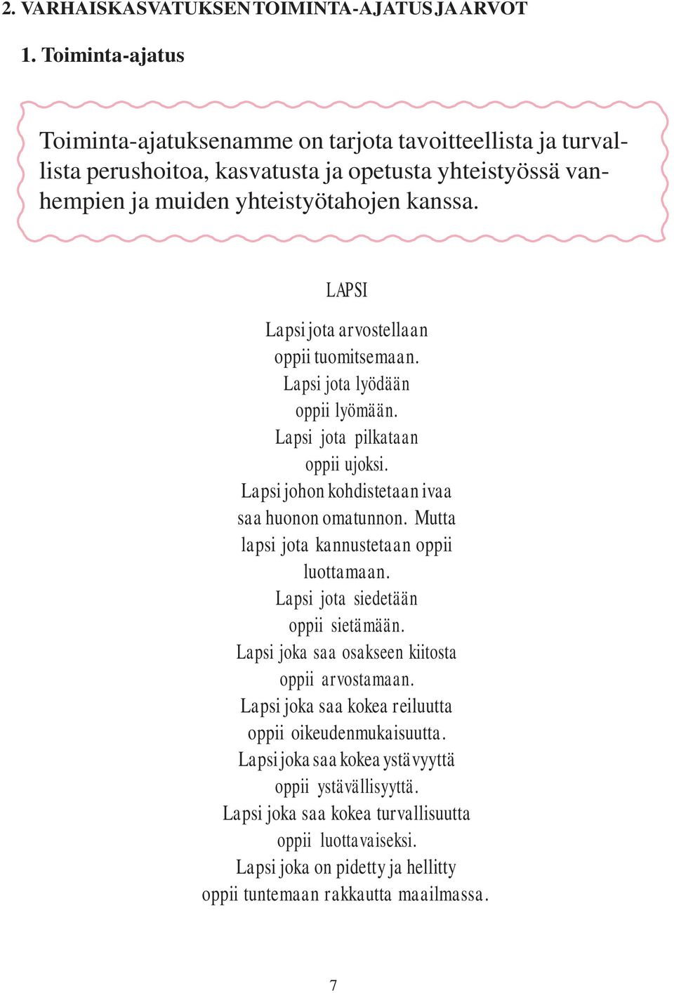 LAPSI Lapsi jota arvostellaan oppii tuomitsemaan. Lapsi jota lyödään oppii lyömään. Lapsi jota pilkataan oppii ujoksi. Lapsi johon kohdistetaan ivaa saa huonon omatunnon.