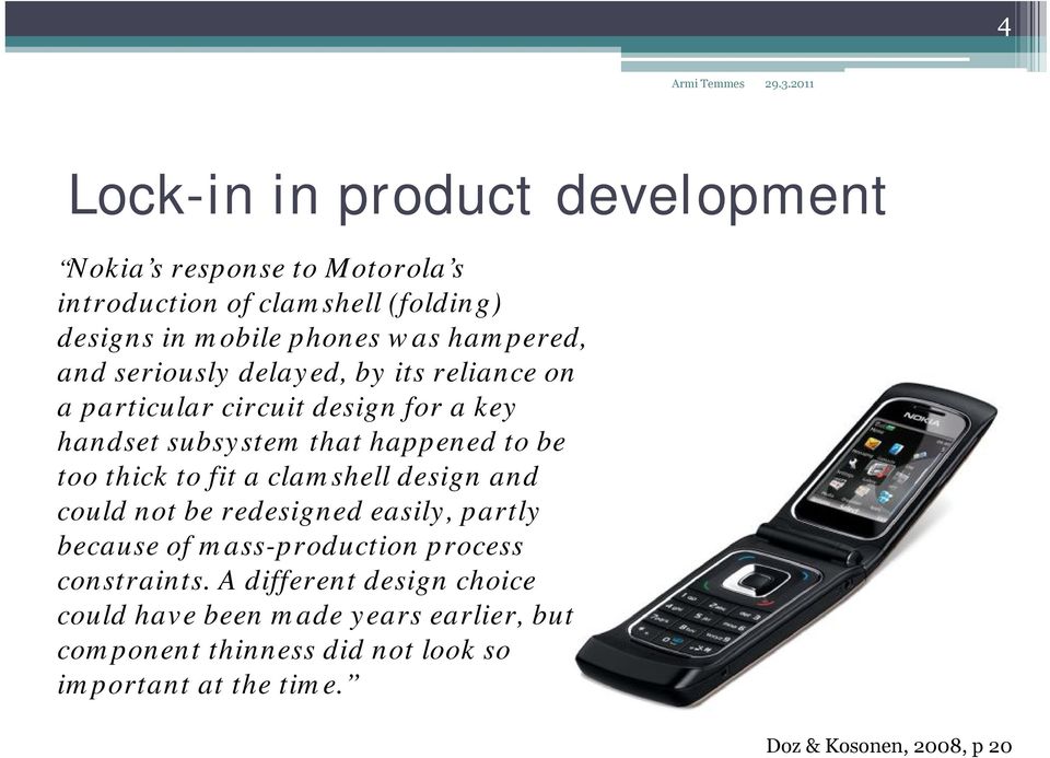 thick to fit a clamshell design and could not be redesigned easily, partly because of mass-production process constraints.