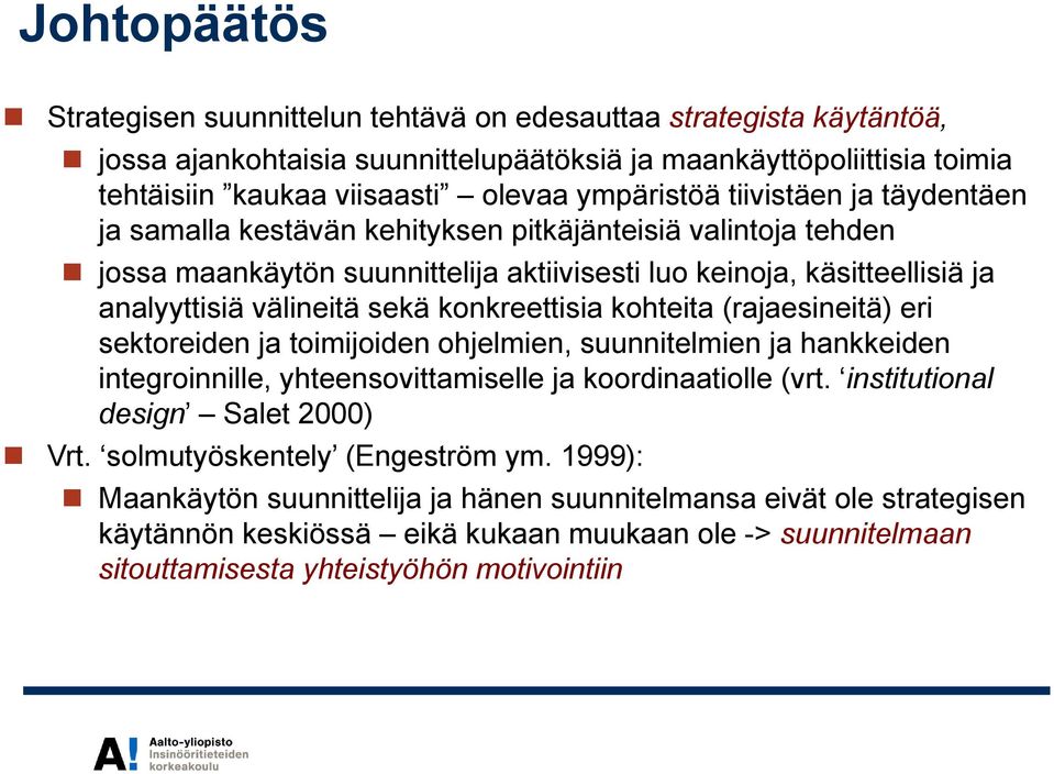 sekä konkreettisia kohteita (rajaesineitä) eri sektoreiden ja toimijoiden ohjelmien, suunnitelmien ja hankkeiden integroinnille, yhteensovittamiselle ja koordinaatiolle (vrt.