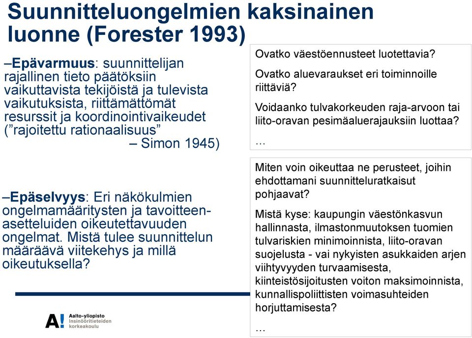 Voidaanko tulvakorkeuden raja-arvoon tai liito-oravan pesimäaluerajauksiin luottaa? Epäselvyys: Eri näkökulmien ongelmamääritysten ja tavoitteenasetteluiden oikeutettavuuden ongelmat.