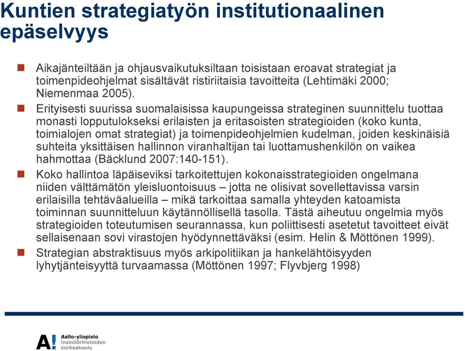 Erityisesti suurissa suomalaisissa kaupungeissa strateginen suunnittelu tuottaa monasti lopputulokseksi erilaisten ja eritasoisten strategioiden (koko kunta, toimialojen omat strategiat) ja