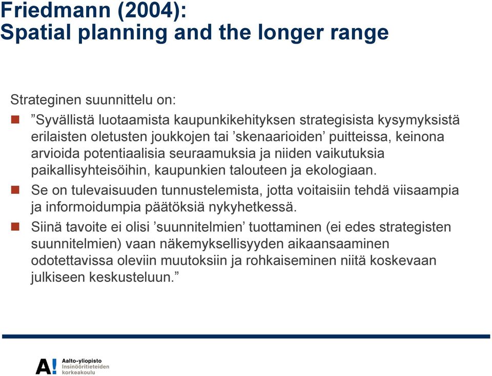 ekologiaan. Se on tulevaisuuden tunnustelemista, jotta voitaisiin tehdä viisaampia ja informoidumpia päätöksiä nykyhetkessä.