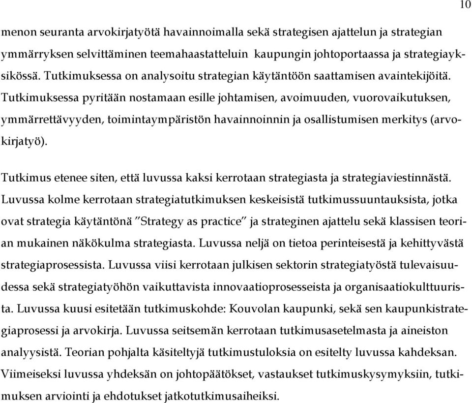 Tutkimuksessa pyritään nostamaan esille johtamisen, avoimuuden, vuorovaikutuksen, ymmärrettävyyden, toimintaympäristön havainnoinnin ja osallistumisen merkitys (arvokirjatyö).