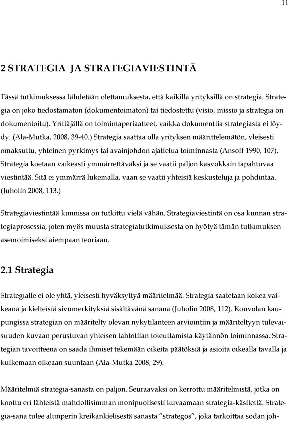 (Ala-Mutka, 2008, 39-40.) Strategia saattaa olla yrityksen määrittelemätön, yleisesti omaksuttu, yhteinen pyrkimys tai avainjohdon ajattelua toiminnasta (Ansoff 1990, 107).