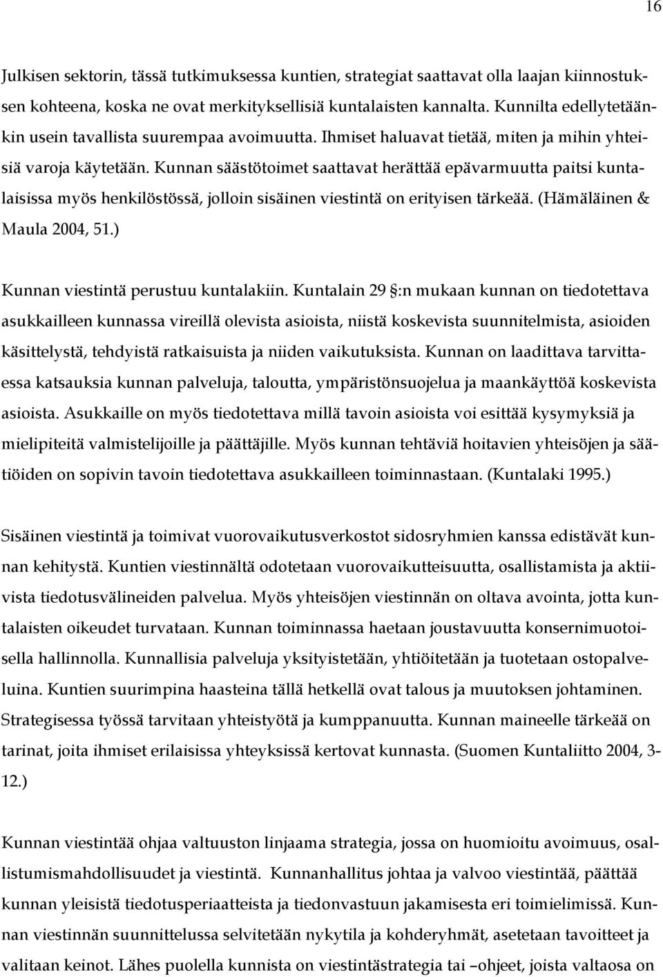 Kunnan säästötoimet saattavat herättää epävarmuutta paitsi kuntalaisissa myös henkilöstössä, jolloin sisäinen viestintä on erityisen tärkeää. (Hämäläinen & Maula 2004, 51.