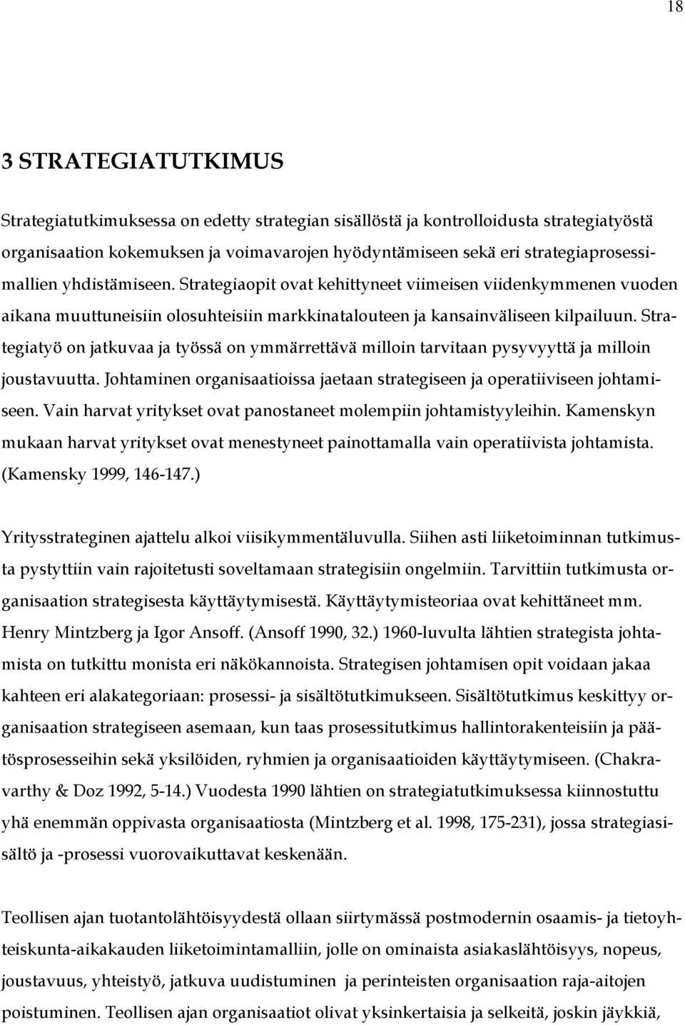 Strategiatyö on jatkuvaa ja työssä on ymmärrettävä milloin tarvitaan pysyvyyttä ja milloin joustavuutta. Johtaminen organisaatioissa jaetaan strategiseen ja operatiiviseen johtamiseen.