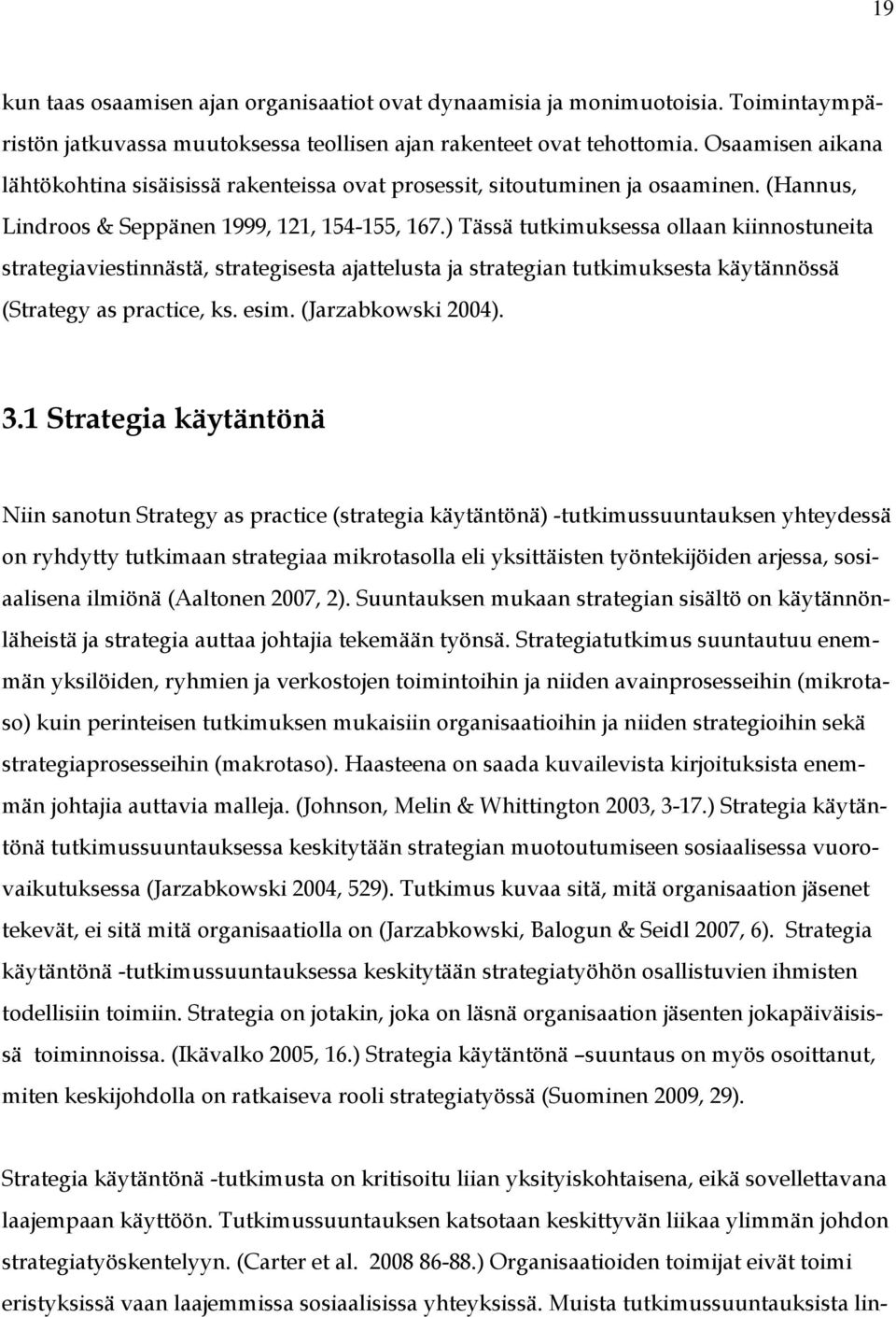 ) Tässä tutkimuksessa ollaan kiinnostuneita strategiaviestinnästä, strategisesta ajattelusta ja strategian tutkimuksesta käytännössä (Strategy as practice, ks. esim. (Jarzabkowski 2004). 3.