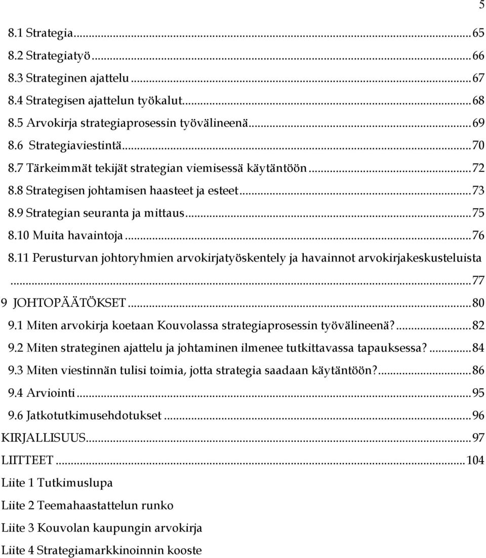 11 Perusturvan johtoryhmien arvokirjatyöskentely ja havainnot arvokirjakeskusteluista... 77 9 JOHTOPÄÄTÖKSET... 80 9.1 Miten arvokirja koetaan Kouvolassa strategiaprosessin työvälineenä?... 82 9.