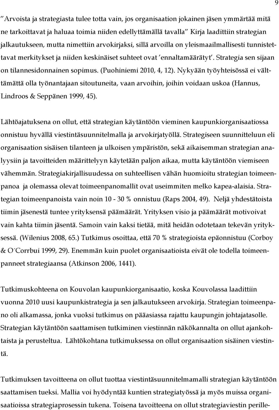 (Puohiniemi 2010, 4, 12). Nykyään työyhteisössä ei välttämättä olla työnantajaan sitoutuneita, vaan arvoihin, joihin voidaan uskoa (Hannus, Lindroos & Seppänen 1999, 45).