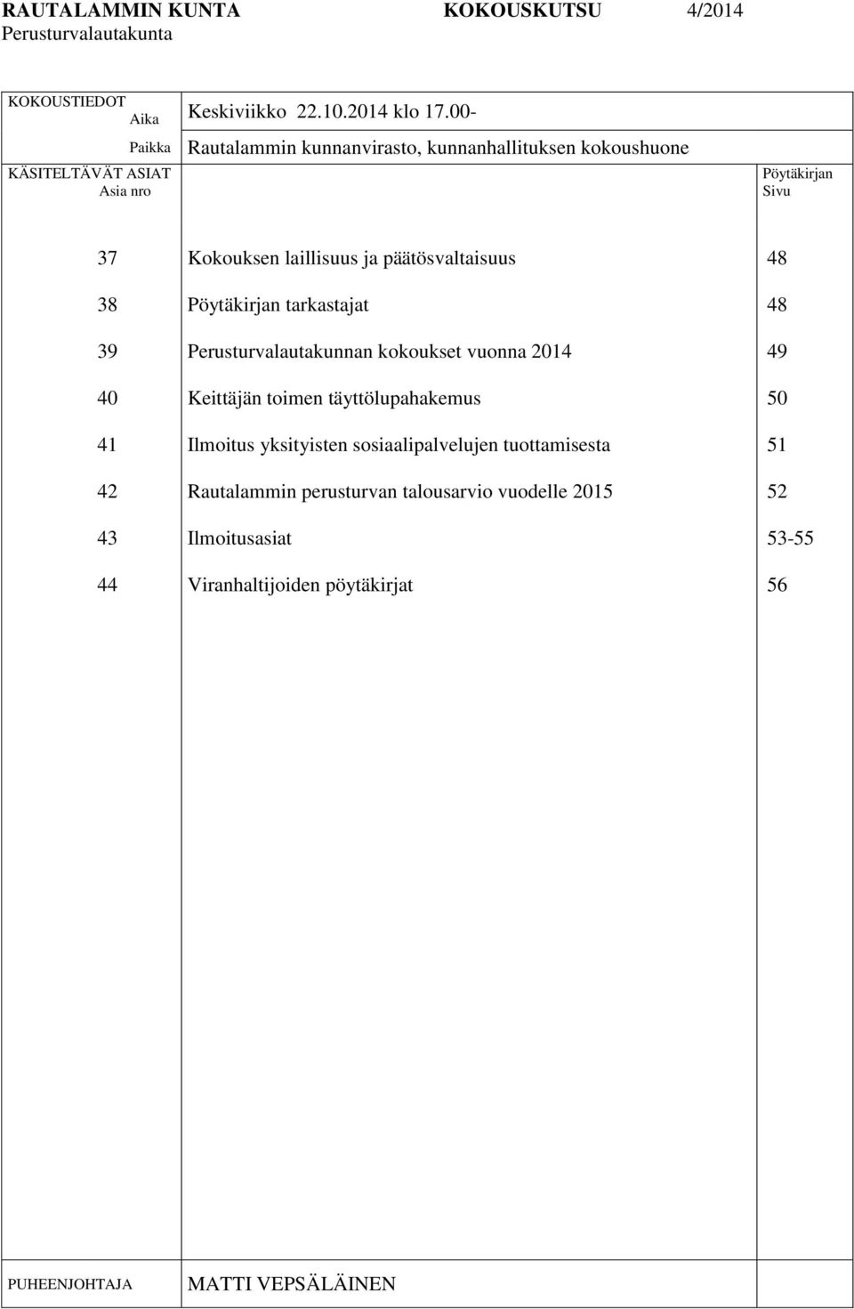 laillisuus ja päätösvaltaisuus Pöytäkirjan tarkastajat Perusturvalautakunnan kokoukset vuonna 2014 Keittäjän toimen täyttölupahakemus Ilmoitus