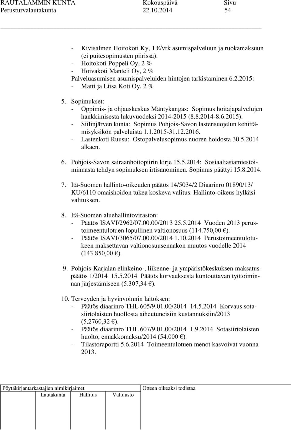 Sopimukset: - Oppimis- ja ohjauskeskus Mäntykangas: Sopimus hoitajapalvelujen hankkimisesta lukuvuodeksi 2014-2015 (8.8.2014-8.6.2015).