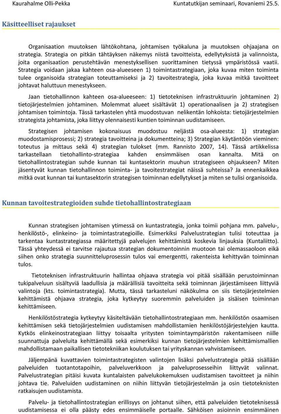 Strategia voidaan jakaa kahteen osa-alueeseen 1) toimintastrategiaan, joka kuvaa miten toiminta tulee organisoida strategian toteuttamiseksi ja 2) tavoitestrategia, joka kuvaa mitkä tavoitteet