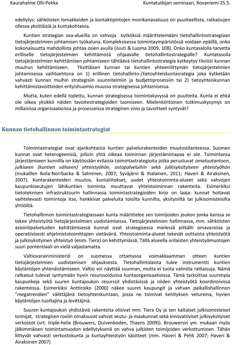 Kompleksisessa toimintaympäristössä voidaan epäillä, onko kokonaisuutta mahdollista johtaa osien avulla (Juuti & Luoma 2009, 108).