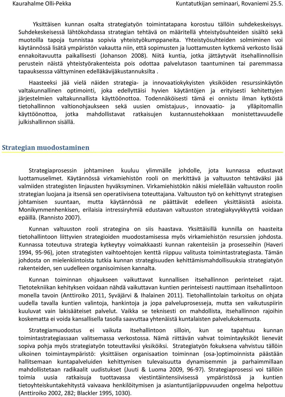 Yhteistyösuhteiden solmiminen voi käytännössä lisätä ympäristön vakautta niin, että sopimusten ja luottamusten kytkemä verkosto lisää ennakoitavuutta paikallisesti (Johanson 2008).