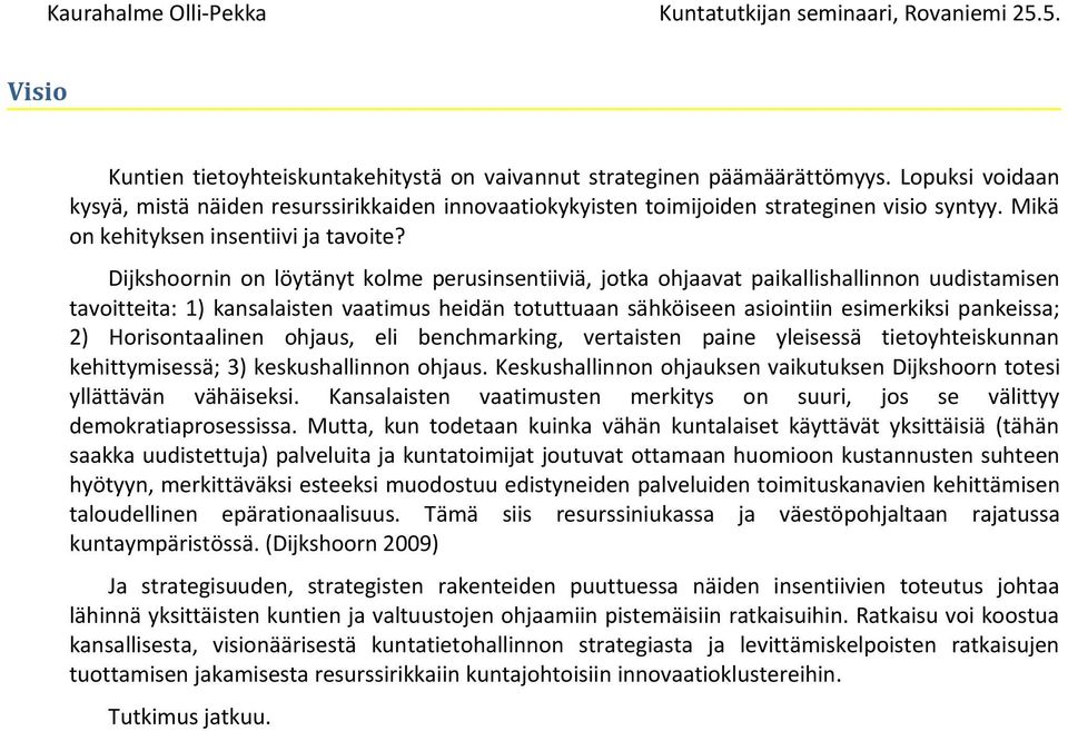 Dijkshoornin on löytänyt kolme perusinsentiiviä, jotka ohjaavat paikallishallinnon uudistamisen tavoitteita: 1) kansalaisten vaatimus heidän totuttuaan sähköiseen asiointiin esimerkiksi pankeissa; 2)