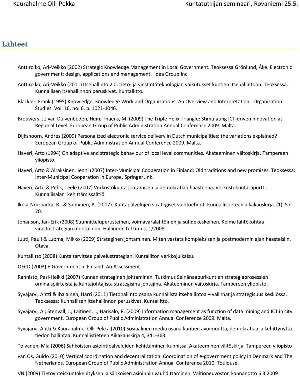 Blackler, Frank (1995) Knowledge, Knowledge Work and Organizations: An Overview and Interpretation. Organization Studies. Vol. 16. no. 6. p. 1021-1046. Brouwers, J.; van Duivenboden, Hein; Thaens, M.