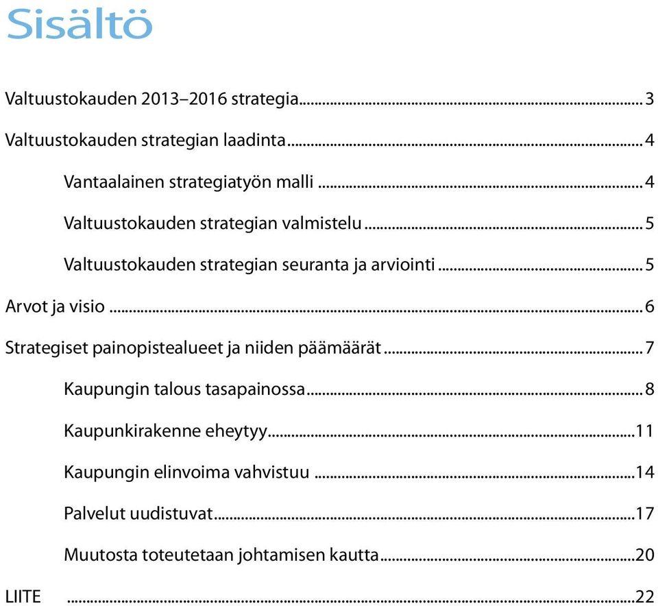 .. 5 Valtuustokauden strategian seuranta ja arviointi... 5 Arvot ja visio.