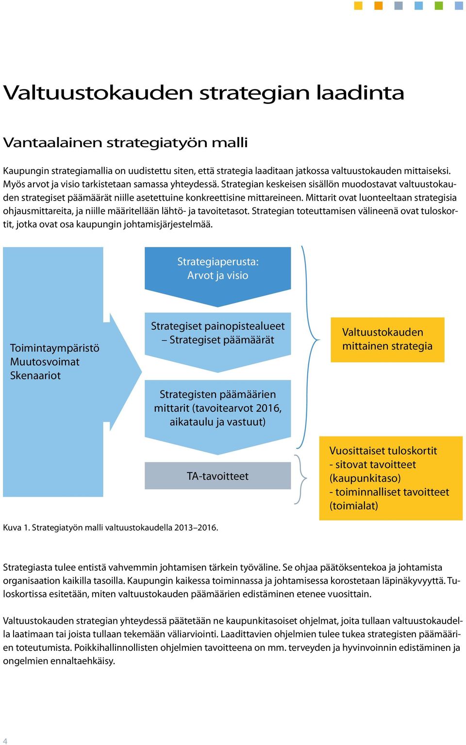 Mittarit ovat luonteeltaan strategisia ohjausmittareita, Strategiatyön ja niille malli määritellään valtuustokaudella lähtö- ja tavoitetasot.