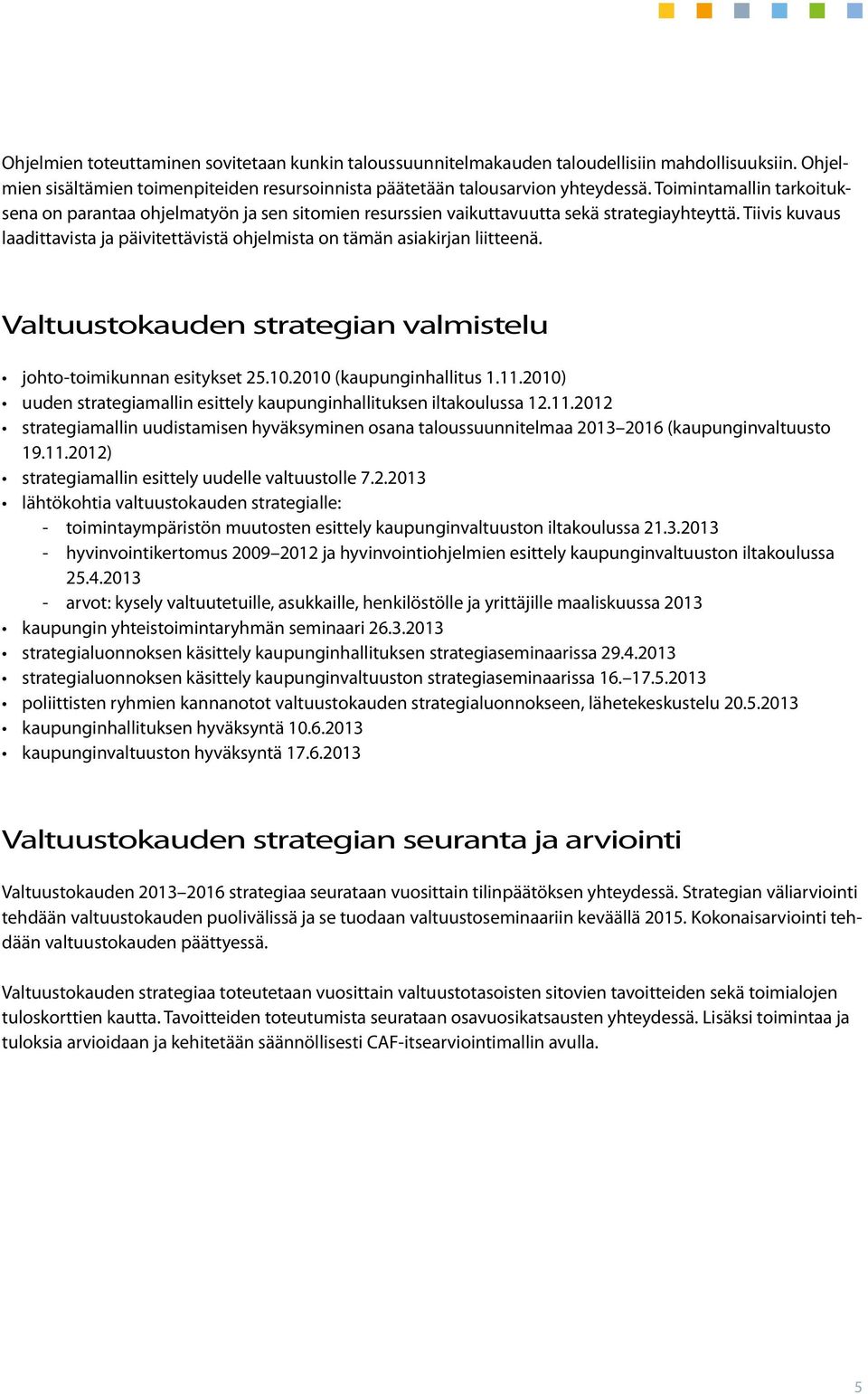 Tiivis kuvaus laadittavista ja päivitettävistä ohjelmista on tämän asiakirjan liitteenä. Valtuustokauden strategian valmistelu johto-toimikunnan esitykset 25.10.2010 (kaupunginhallitus 1.11.