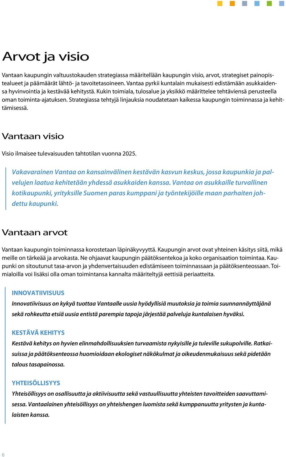 Strategiassa tehtyjä linjauksia noudatetaan kaikessa kaupungin toiminnassa ja kehittämisessä. Vantaan visio Visio ilmaisee tulevaisuuden tahtotilan vuonna 2025.