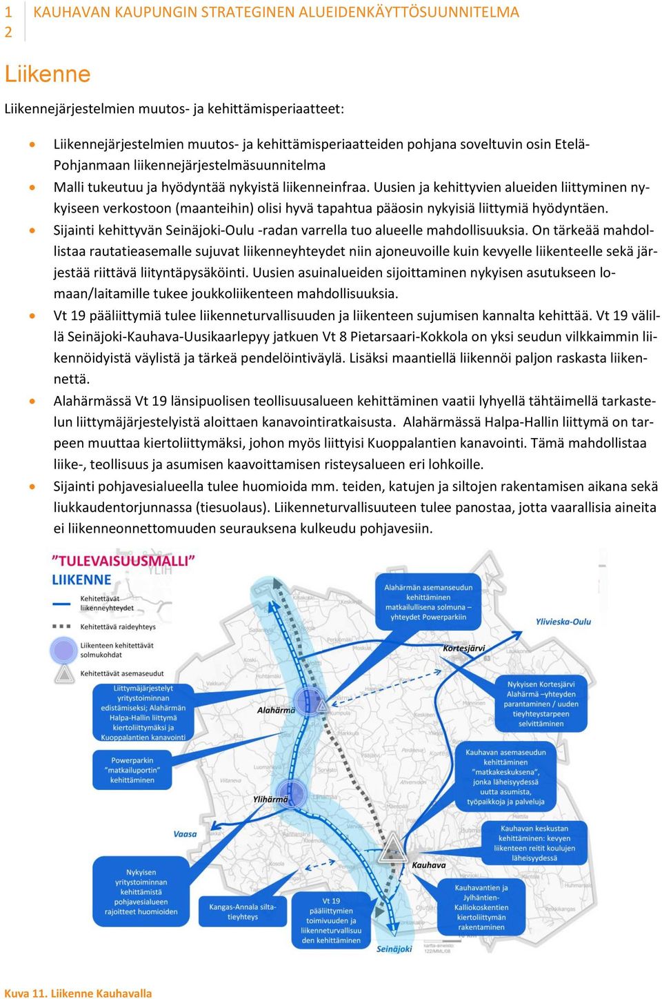 Uusien ja kehittyvien alueiden liittyminen nykyiseen verkostoon (maanteihin) olisi hyvä tapahtua pääosin nykyisiä liittymiä hyödyntäen.